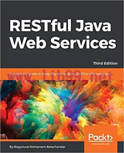 RESTful Java Web Services: A pragmatic guide to designing and building RESTful APIs using Java,...