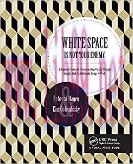 White Space Is Not Your Enemy: A Beginner&rsquo;s Guide to Communicating Visually Through Graphic, We...