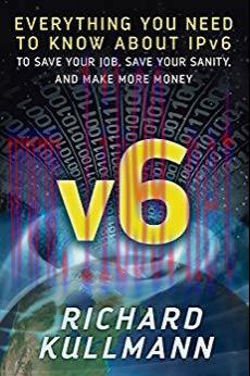 v6: Everything You Need to Know about IPv6 to Save Your Job, Save Your Sanity, and Make More Mo...