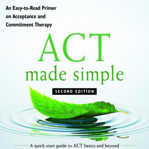 Act Made Simple An Easy-to-read Primer on Acceptance and Commitment Therapy - Harris, Russ