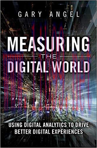 Measuring the Digital World: Using Digital Analytics to Drive Better Digital Experiences (FT Pr...
