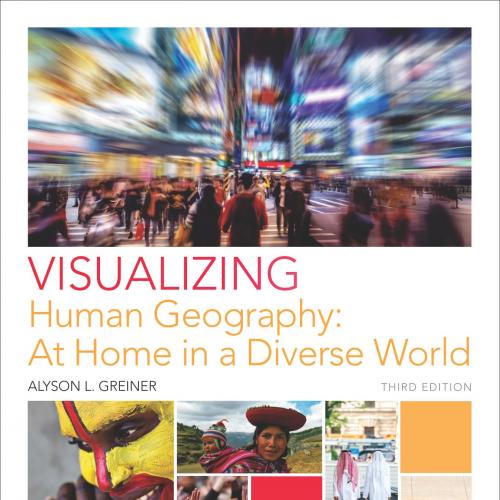 Visualizing Human Geography At Home in a Diverse World, 3rd Edition- Alyson L. Greiner - Wei Zh...