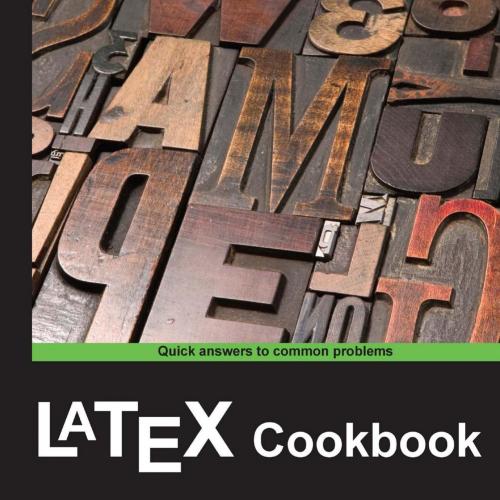 LaTeX Cookbook_ Over 100 hands-on recipes to quickly prepare LaTeX documents of various kinds t...
