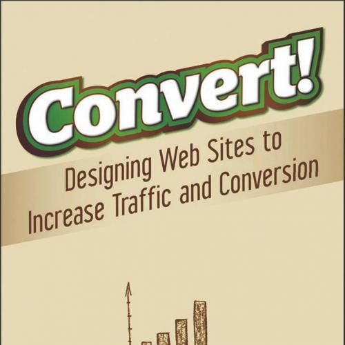 Convert Designing Web Sites to Increase Traffic and Conversion 0470616334