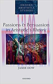 Passions and Persuasion in Aristotle&rsquo;s Rhetoric (Oxford Aristotle Studies Series) 1st Edition,