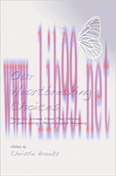 (PDF)Our Heartbreaking Choices: Forty-Six Women Share Their Stories of Interrupting a Much-Want...