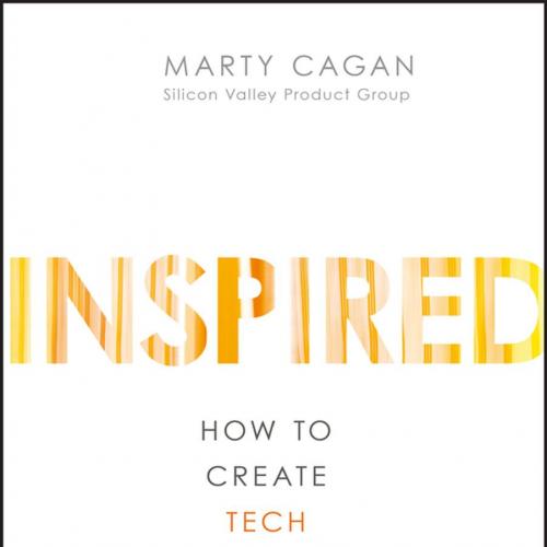 Inspired_ How to Create Tech Products Customers Love - Marty Cagan