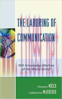 The Laboring of Communication: Will Knowledge Workers of the World Unite? (Critical Media Studi...