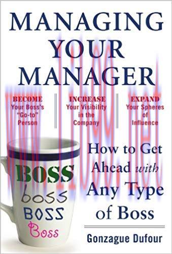 Managing Your Manager: How to Get Ahead with Any Type of Boss 1st Edition,