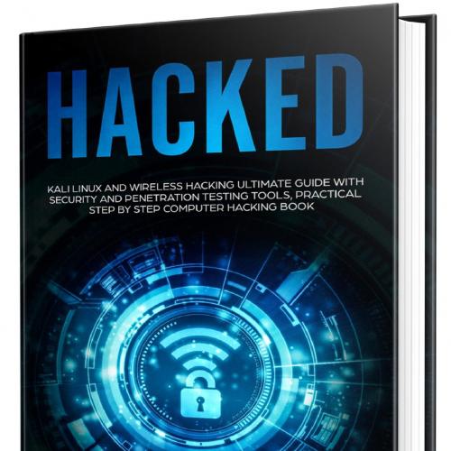 HACKED_ Kali Linux and Wireless Hacking Ultimate Guide With Secion Testing Tools, Practical Ste...
