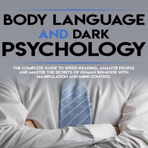 BODY LANGUAGE AND DARK PSYCHOLOGY_ THE COMPLETE GUIDE TO SPEED- MANIPULATION AND MIND CONTROL (...
