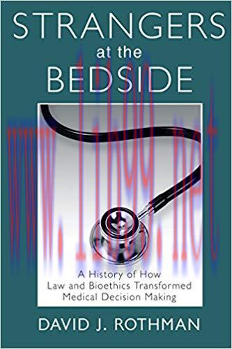 Strangers at the Bedside: A History of How Law and Bioethics Transformed Medical Decision Makin...