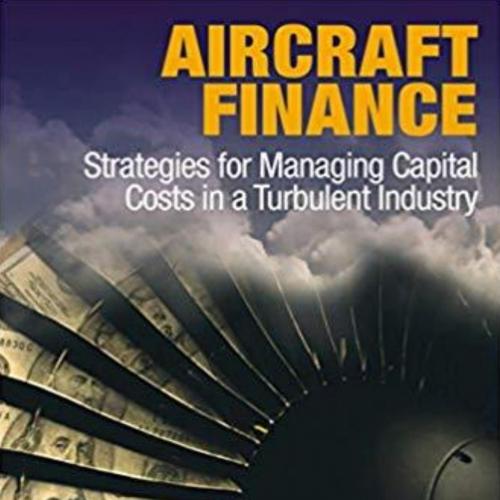 Aircraft Finance Strategies for Managing Capital Costs in a Turbulent Industry 1st Edition Bija...