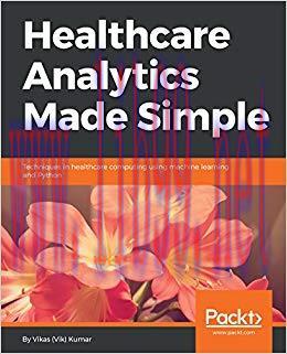 Healthcare Analytics Made Simple: Techniques in healthcare computing using machine learning and...