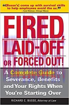 Fired, Laid Off or Forced Out: A Complete Guide to Severance, Benefits and Your Rights When You...