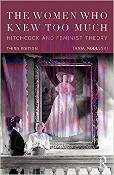 The Women Who Knew Too Much: Hitchcock and Feminist Theory 3rd Edition,