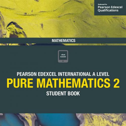 Pearson Edexcel International A Level Mathematics Pure 2 Mathematics Student Book