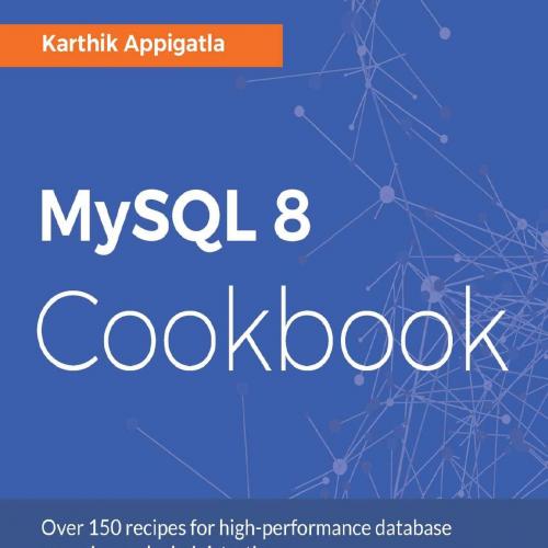 MySQL 8 Cookbook_ Over 150 recipes for high-performance database querying and administration - ...