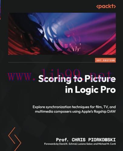 [FOX-Ebook]Scoring to Picture in Logic Pro: Explore synchronization techniques for film, TV, an...