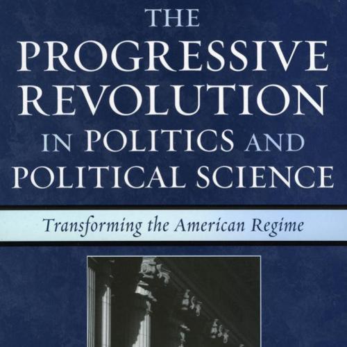 Progressive Revolution in Politics and Political Science, The - John Marini & Ken Masugi