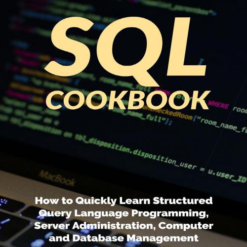 SQL Cookbook _ How to Quickly Learn Structured Query Language Pr Administration, Computer and D...