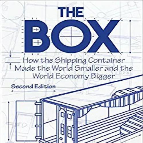 Box_ How the Shipping Container Made the World Smaller and the World Economy Bigger, The
