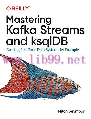 [FOX-Ebook]Mastering Kafka Streams and ksqlDB: Building Real-Time Data Systems by Example