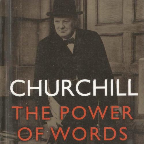 Churchill_ The Power of Words - His Remarkable Life Recounted Through His Writings and Speeches...