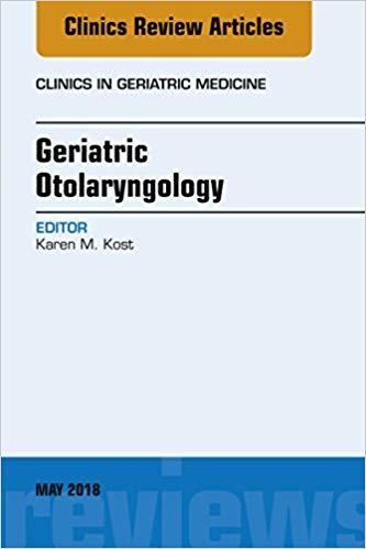 Geriatric Otolaryngology, An Issue of Clinics in Geriatric Medicine, E-Book
