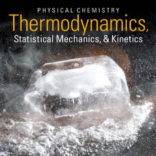 Physical Chemistry Thermodynamics, Statistical Mechanics & Kinetics