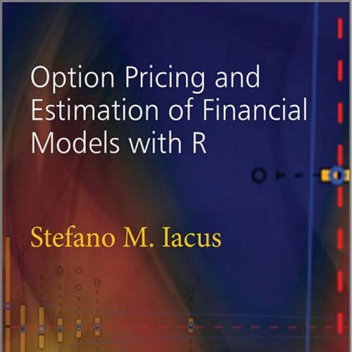 Option Pricing and Estimation of Financial Models with R by Stefano M. Iacus