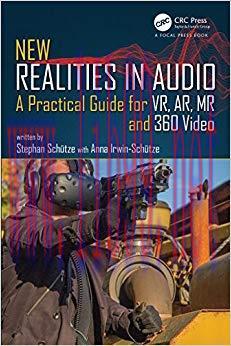 New Realities in Audio: A Practical Guide for VR, AR, MR and 360 Video 1st Edition
