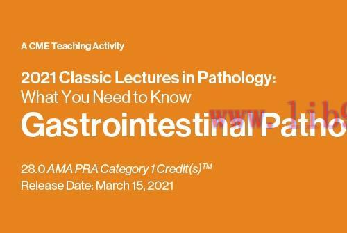 [AME]2021 Classic Lectures in Pathology: What You Need to Know: Gastrointestinal Pathology (CME...