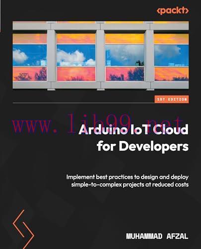 [FOX-Ebook]Arduino IoT Cloud for Developers: Implement best practices to design and deploy simp...
