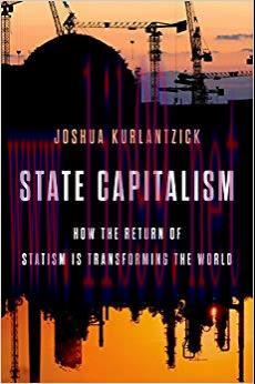State Capitalism: How the Return of Statism is Transforming the World 1st Edition,