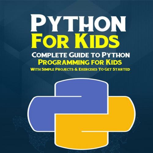 Python Programming For Kids_ Complete Guide to Python Programming for Kids With Simple Projects...