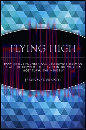 Flying High: How JetBlue Founder and CEO David Neeleman Beats the Competition&hellip; Even in the Worl...