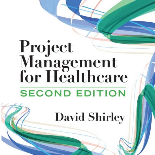 Project Management for Healthcare, 2nd Second Edition - David Shirley