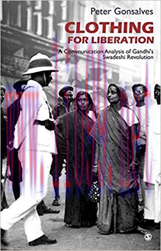 Clothing for Liberation: A Communication Analysis of Gandhi’s Swadeshi Revolution 1st Edition,