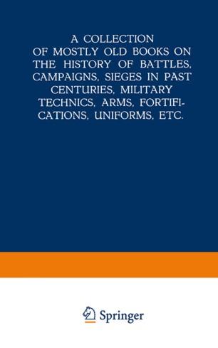A Collection of Mostly Old Books on the History of Battles, Campaigns, Sieges in Past Centuries...