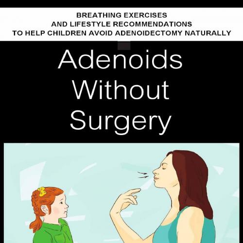 Adenoids Without Surgery_ Breathing Exercises and Lifestyle Rechildren Avoid Adenoidectomy Natu...