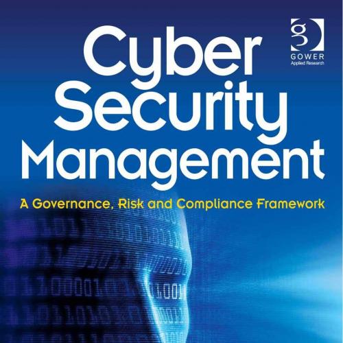 Cyber Security Management A Governance, Risk and Compliance Framework 1st Edition Dr Peter Trim