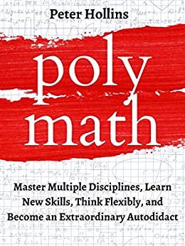 (PDF)Polymath Master Multiple Disciplines, Learn New Skills, Think Flexibly, and Become an Extr...