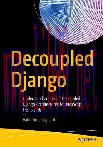 [FOX-Ebook]Decoupled Django: Understand and Build Decoupled Django Architectures for JavaScript...