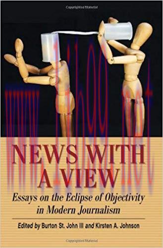 News with a View: Essays on the Eclipse of Objectivity in Modern Journalism 1st Edition,