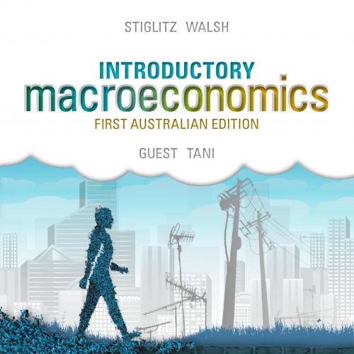 Introductory Macroeconomics, 1st Australian Edition by Joseph E. Stiglitz, Carl E. Walsh - Stig...