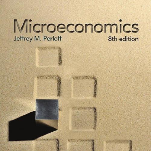 Microeconomics 8th Edition Editoin by Jeffrey M. Perloff