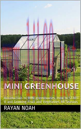 [FOX-Ebook]MINI GREENHOUSE: Introduction to MINI greenhouses, How to START it and Growing Fruit...
