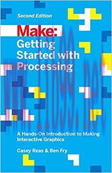 Getting Started with Processing: A Hands-On Introduction to Making Interactive Graphics 2nd Edi...