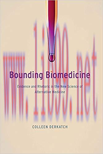 Bounding Biomedicine: Evidence and Rhetoric in the New Science of Alternative Medicine 1st Edit...